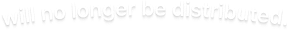 will no longer be distributed.